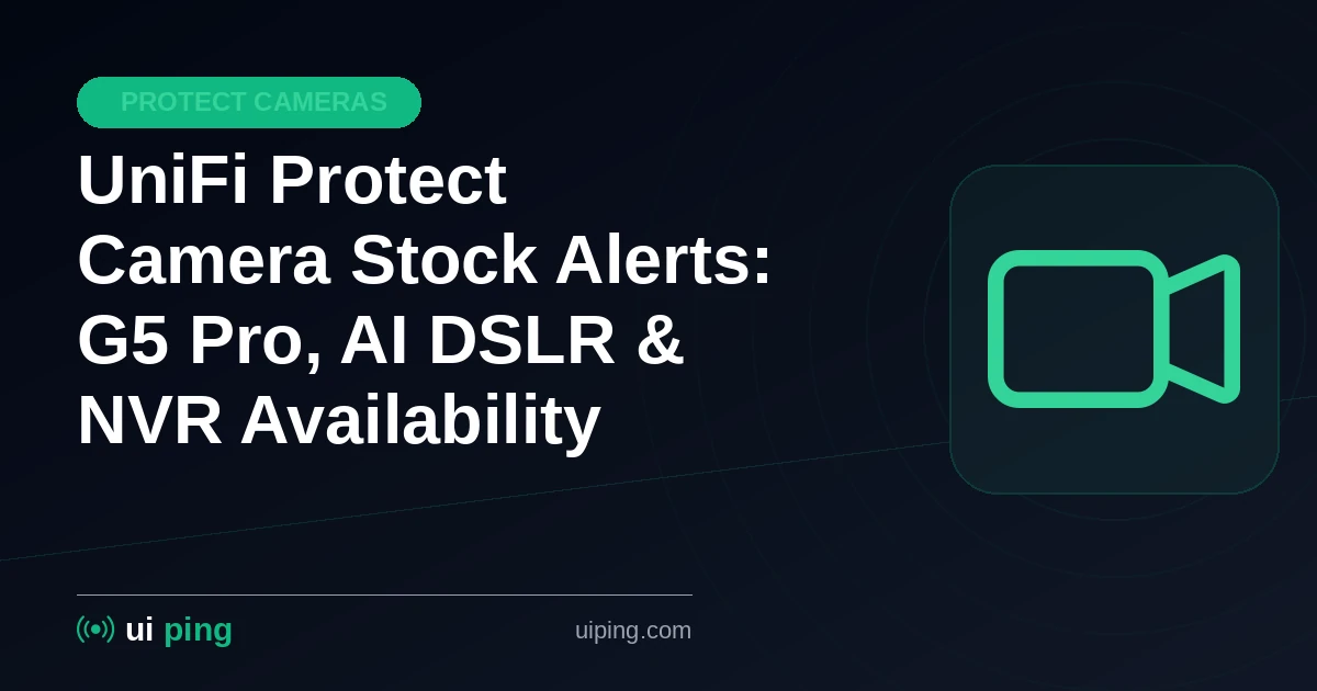 UniFi Protect Camera Stock Alerts: G5 Pro, AI DSLR & NVR Availability